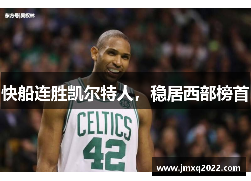 快船连胜凯尔特人，稳居西部榜首