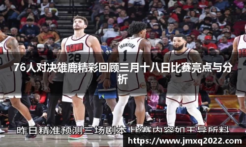 76人对决雄鹿精彩回顾三月十八日比赛亮点与分析