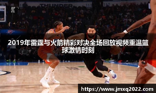 2019年雷霆与火箭精彩对决全场回放视频重温篮球激情时刻