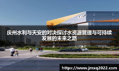 庆州水利与天安的对决探讨水资源管理与可持续发展的未来之路