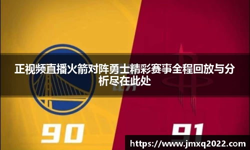 正视频直播火箭对阵勇士精彩赛事全程回放与分析尽在此处