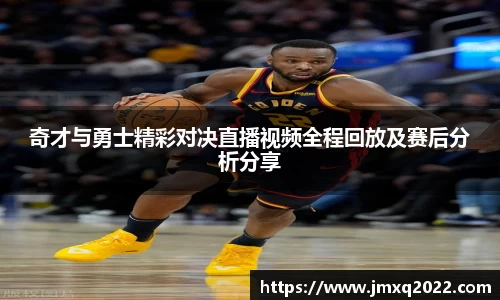 奇才与勇士精彩对决直播视频全程回放及赛后分析分享
