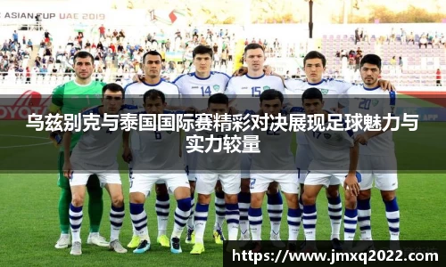乌兹别克与泰国国际赛精彩对决展现足球魅力与实力较量