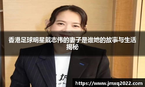 香港足球明星戴志伟的妻子是谁她的故事与生活揭秘