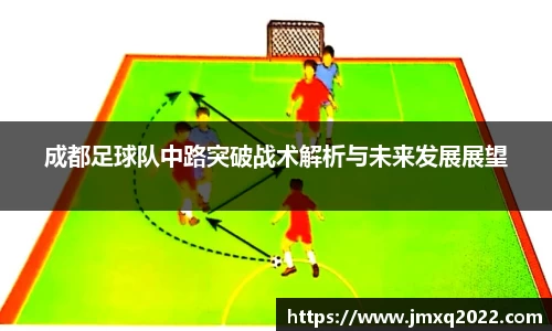 成都足球队中路突破战术解析与未来发展展望