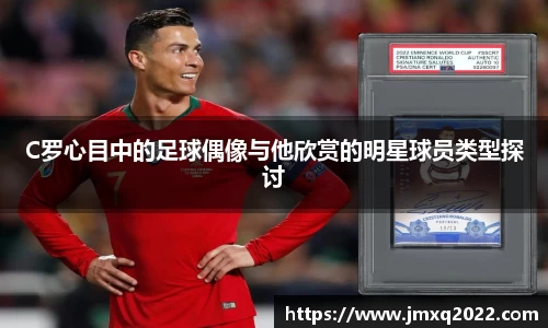 C罗心目中的足球偶像与他欣赏的明星球员类型探讨