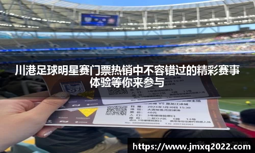川港足球明星赛门票热销中不容错过的精彩赛事体验等你来参与