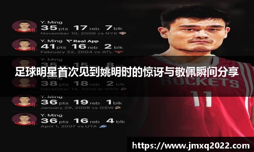 足球明星首次见到姚明时的惊讶与敬佩瞬间分享